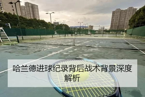 哈兰德进球纪录背后战术背景深度解析